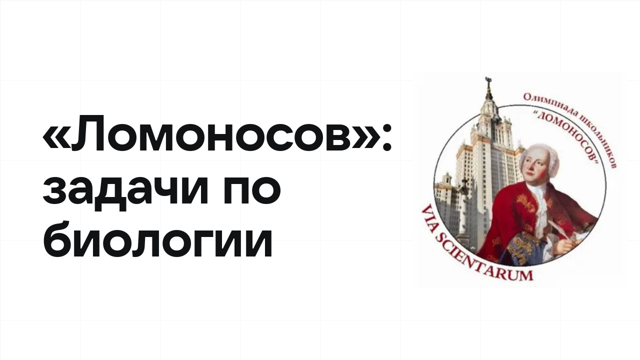 «Ломоносов» по биологии: типовые задачи прошлых лет и как их разбирать