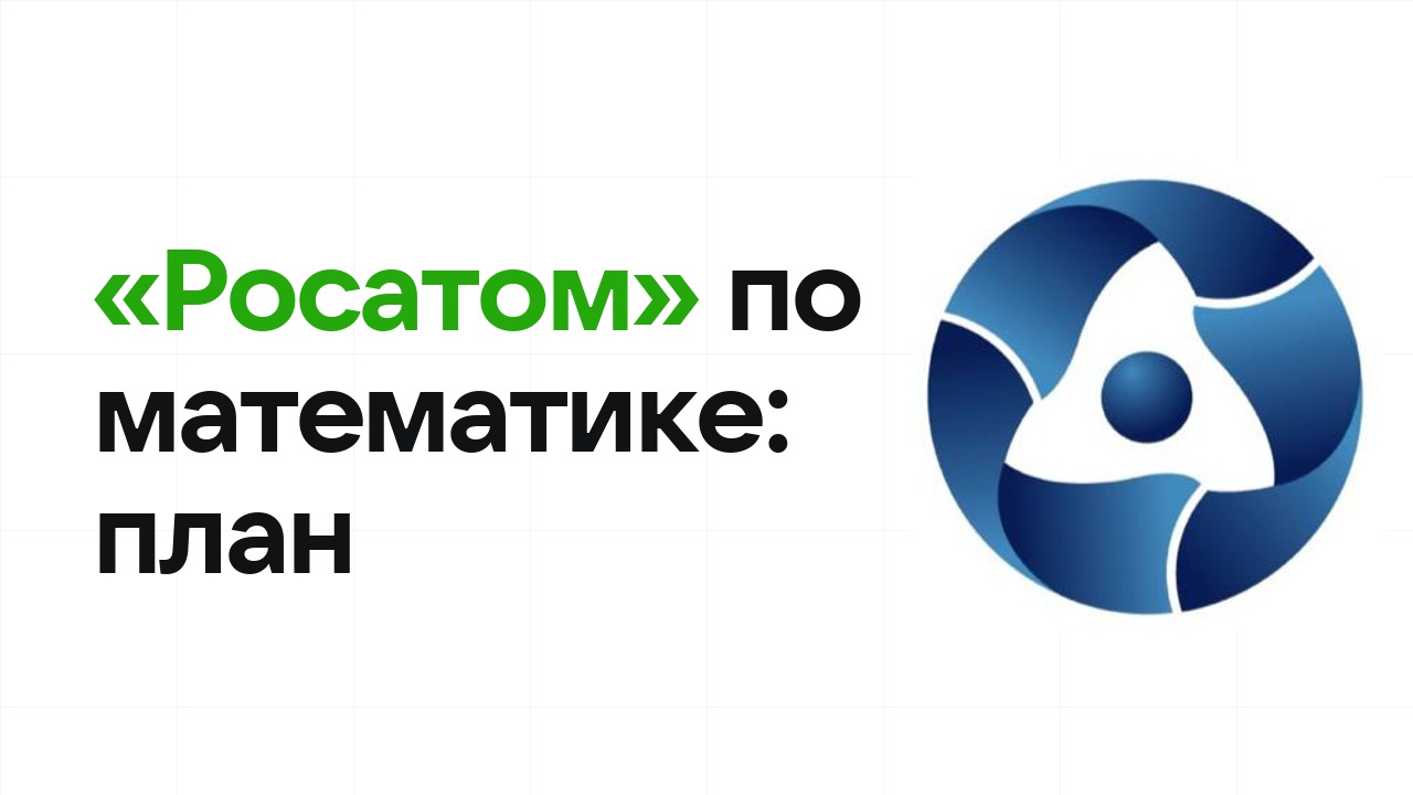 Как готовиться к олимпиаде «Росатом» по математике: план подготовки к отбору и финалу