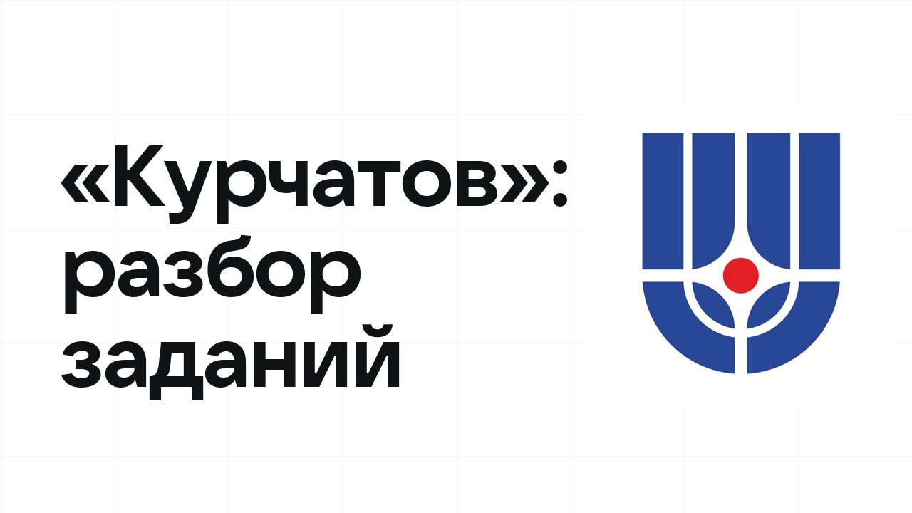 «Курчатов»: разбор заданий прошлых лет и что реально спрашивают на олимпиаде
